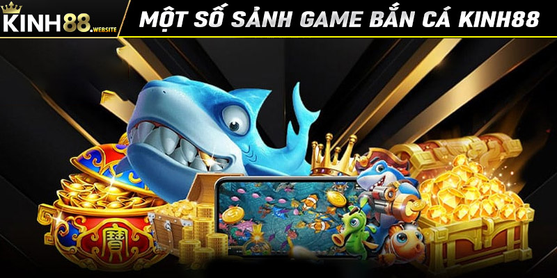 Một số sảnh game bắn cá kinh88 đang làm mưa làm gió trên thị trường